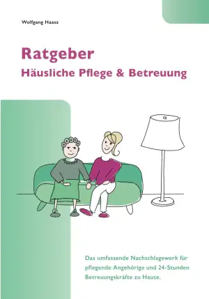 Ratgeber Häusliche Pflege & Betreuung: Das umfassende Nachschlagewerk für pflege